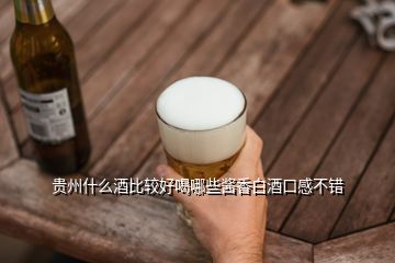 貴州什么酒比較好喝哪些醬香白酒口感不錯