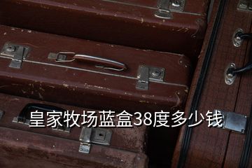 皇家牧場藍(lán)盒38度多少錢