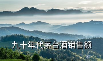 九十年代茅臺酒銷售額