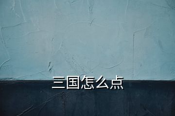 三國(guó)怎么點(diǎn)