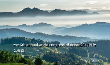 the 6th annual world congress of ocean2017是什么會(huì)議