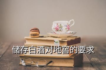 儲(chǔ)存白酒對(duì)地窖的要求