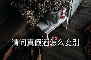 請問真假酒怎么變別