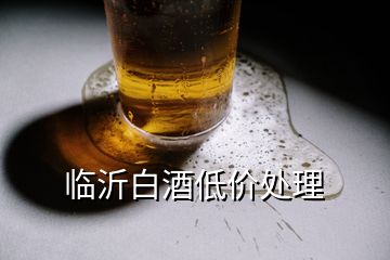 臨沂白酒低價(jià)處理