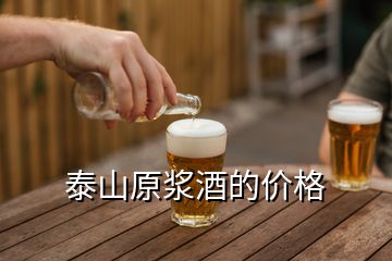 泰山原漿酒的價(jià)格