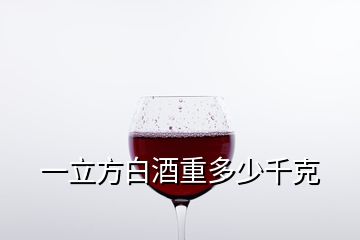 一立方白酒重多少千克