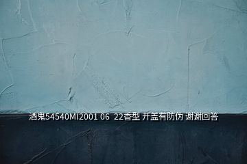 酒鬼54540MI2001 06  22香型 開(kāi)蓋有防偽 謝謝回答