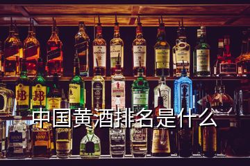 中國(guó)黃酒排名是什么