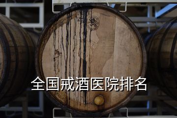 全國戒酒醫(yī)院排名