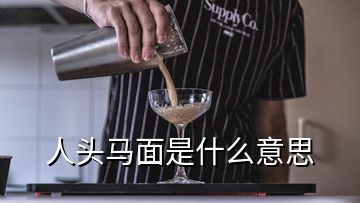 人頭馬面是什么意思