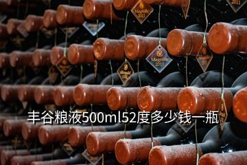 豐谷糧液500ml52度多少錢一瓶