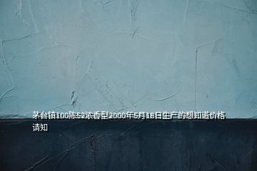 茅臺鎮(zhèn)100陳52濃香型2000年5月18日生產的想知道價格請知