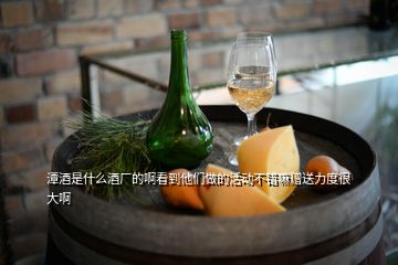 潭酒是什么酒廠的啊看到他們做的活動(dòng)不錯(cuò)嘛贈(zèng)送力度很大啊