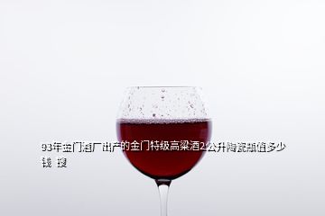 93年金門酒廠出產(chǎn)的金門特級(jí)高粱酒2公升陶瓷瓶值多少錢  搜