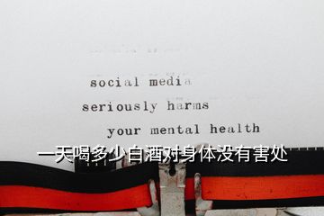 一天喝多少白酒對(duì)身體沒有害處