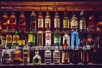 白酒一兩折合葡萄酒四兩黃酒半斤啤酒一瓶啊