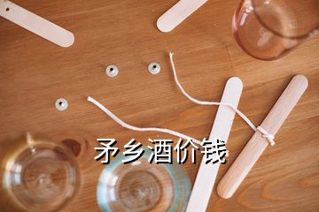 矛鄉(xiāng)酒價錢