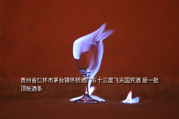 貴州省仁懷市茅臺鎮(zhèn)懷橋酒廠五十三度飛天國賓酒 是一批頂帳酒條