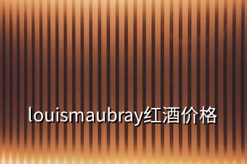 louismaubray紅酒價(jià)格