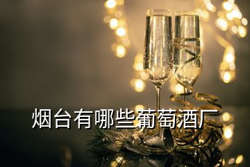 煙臺有哪些葡萄酒廠