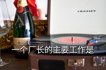 一個(gè)廠長(zhǎng)的主要工作是