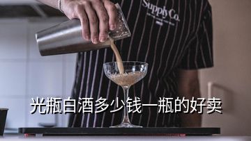 光瓶白酒多少錢一瓶的好賣