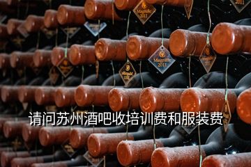 請(qǐng)問(wèn)蘇州酒吧收培訓(xùn)費(fèi)和服裝費(fèi)