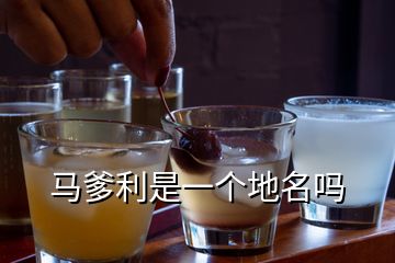 馬爹利是一個(gè)地名嗎