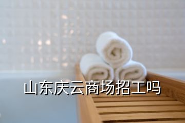 山東慶云商場招工嗎