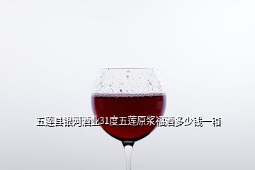 五蓮縣銀河酒業(yè)31度五蓮原漿福酒多少錢(qián)一箱