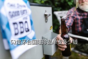 52度茅臺國隆珍品單支多少錢