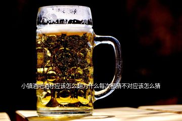 小鎮(zhèn)酒吧酒杯應該怎么翻為什么每次都猜不對應該怎么猜