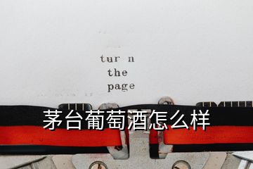 茅臺(tái)葡萄酒怎么樣