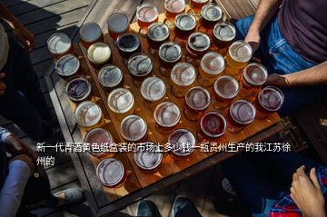 新一代青酒黃色紙盒裝的市場(chǎng)上多少錢一瓶貴州生產(chǎn)的我江蘇徐州的