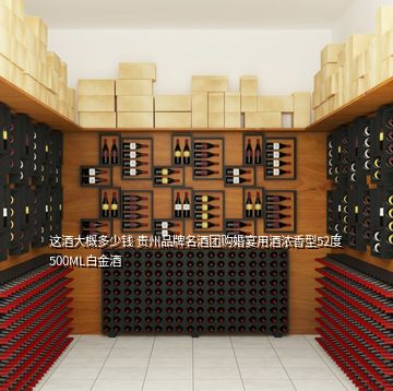 這酒大概多少錢 貴州品牌名酒團購婚宴用酒濃香型52度500ML白金酒