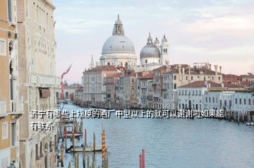 濟寧有哪些上規(guī)模的酒廠中型以上的就可以謝謝啦如果能有聯(lián)系