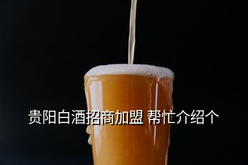 貴陽白酒招商加盟 幫忙介紹個