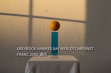 GREYROCK HAWKES BAY MERLOTCABERNET FRANC 2006 請問