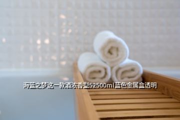 海藍(lán)之夢(mèng)這一款酒濃香型52500ml藍(lán)色金屬盒透明