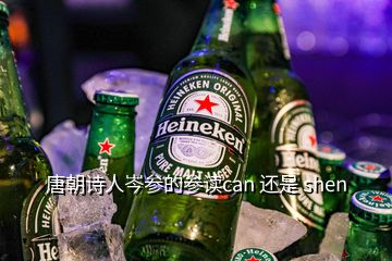 唐朝詩人岑參的參讀can 還是 shen