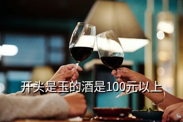 開頭是玉的酒是100元以上