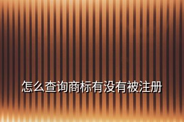 怎么查詢商標有沒有被注冊