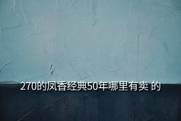 270的鳳香經(jīng)典50年哪里有賣 的