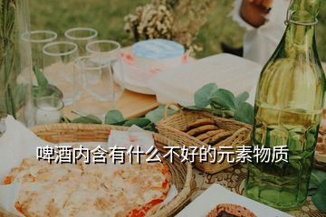 啤酒內(nèi)含有什么不好的元素物質(zhì)