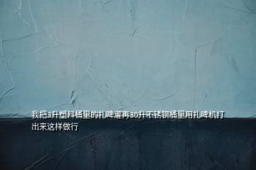 我把3升塑料桶里的扎啤灌再30升不銹鋼桶里用扎啤機打出來這樣做行