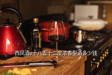 西鳳酒v十八五十二度濃香型酒多少錢