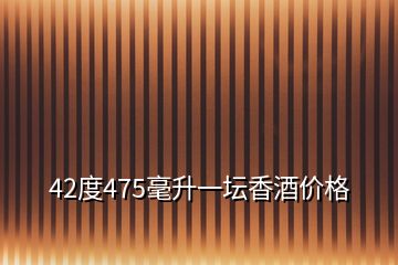 42度475毫升一壇香酒價格
