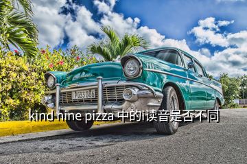 kind nine pizza 中的i讀音是否不同