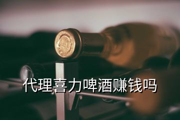 代理喜力啤酒賺錢(qián)嗎