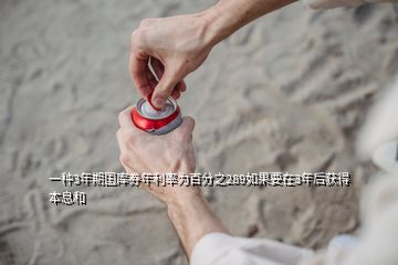 一種3年期國庫券年利率為百分之289如果要在3年后獲得本息和